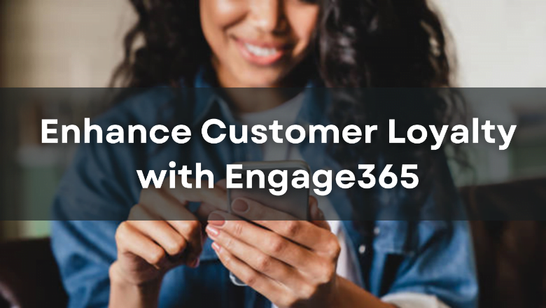 enhance customer loyalty with engage365